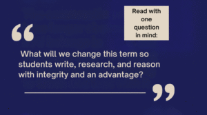 Pull-quote card: 'What will we change this term so students write, research, and reason with integrity and an advantage?'